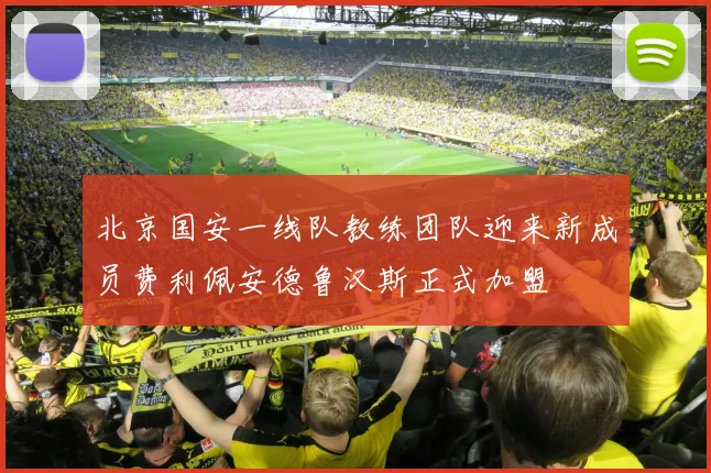 北京国安一线队教练团队迎来新成员费利佩安德鲁汉斯正式加盟