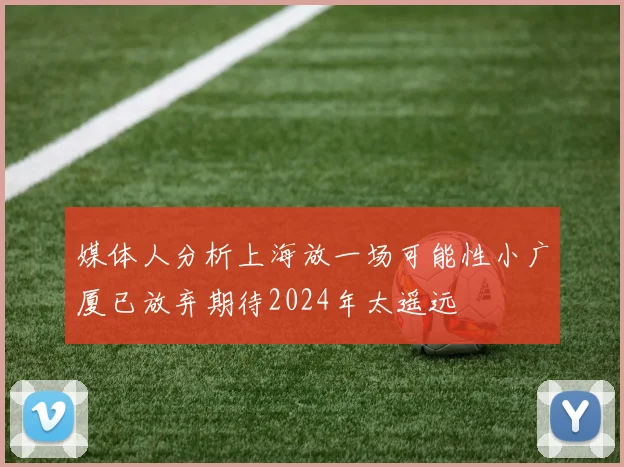 媒体人分析上海放一场可能性小广厦已放弃期待2024年太遥远