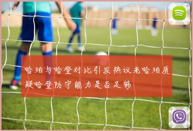 哈珀与哈登对比引发热议老哈珀质疑哈登防守能力是否足够